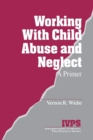 Working with Child Abuse and Neglect : A Primer - Book