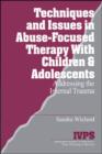 Techniques and Issues in Abuse-Focused Therapy with Children & Adolescents : Addressing the Internal Trauma - Book