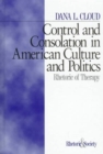 Control and Consolation in American Culture and Politics : Rhetoric of Therapy - Book