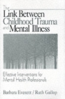 The Link Between Childhood Trauma and Mental Illness : Effective Interventions for Mental Health Professionals - Book