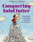Conquering InfoClutter : Timesaving Technology Solutions for Teachers - Book