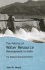 The Politics of Water Resource Development in India : The Case of Narmada - Book