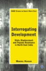 Interrogating Development : State, Displacement and Popular Resistance in North East India - Book