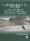 Governance of Water : Institutional Alternatives and Political Economy - Book