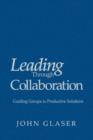 Leading Through Collaboration : Guiding Groups to Productive Solutions - Book