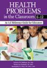 Health Problems in the Classroom 6-12 : An A-Z Reference Guide for Educators - Book