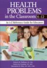 Health Problems in the Classroom 6-12 : An A-Z Reference Guide for Educators - Book