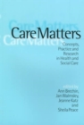 Care Matters : Concepts, Practice and Research in Health and Social Care - Book