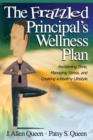The Frazzled Principal's Wellness Plan : Reclaiming Time, Managing Stress, and Creating a Healthy Lifestyle - Book