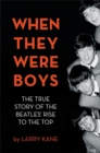 When They Were Boys : The True Story of the Beatles' Rise to the Top - Book