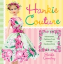 Hankie Couture : Handcrafted Fashions from Vintage Handkerchiefs (Featuring New Patterns!) - Book