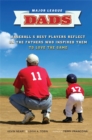 Major League Dads : Baseball's Best Players Reflect on the Fathers Who Inspired Them to Love the Game - Book