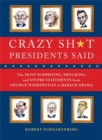 Crazy Sh*t Presidents Said : The Most Surprising, Shocking, and Stupid Statements Ever Made by U.S. Presidents, from George Washington to Barack Obama - Book