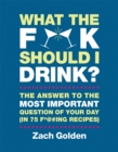 What the F*@# Should I Drink? : The Answers to Life's Most Important Question of Your Day (in 75 F*@#ing Recipes) - Book