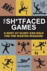 The Sh*tfaced Games : A Shot at Glory and Gold for the Wasted Warrior - Book