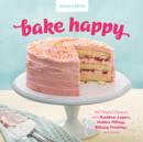 Bake Happy : 100 Playful Desserts with Rainbow Layers, Hidden Fillings, Billowy Frostings, and more - Book