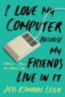 I Love My Computer Because My Friends Live in It : Stories from an Online Life - Book