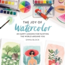 The Joy of Watercolor : 40 Happy Lessons for Painting the World Around You - Book