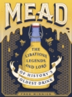 Mead : The Libations, Legends, and Lore of History's Oldest Drink - Book