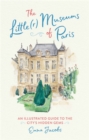 The Little(r) Museums of Paris : An Illustrated Guide to the City's Hidden Gems - Book