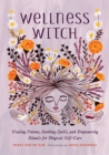 Wellness Witch : Healing Potions, Soothing Spells, and Empowering Rituals for Magical Self-Care - Book