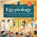 A Child's Introduction to Egyptology : The Mummies, Pyramids, Pharaohs, Gods, and Goddesses of Ancient Egypt - Book