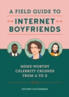 A Field Guide to Internet Boyfriends : Meme-Worthy Celebrity Crushes from A to Z - Book
