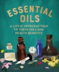 Essential Oils : A Little Introduction to Their Uses and Health Benefits - Book