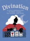 Divination : A Little Introduction to Tarot, Runes, Tea Leaves, and More - Book