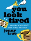 You Look Tired : An Excruciatingly Honest Guide to New Parenthood - Book