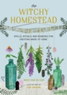 The Witchy Homestead : Spells, Rituals, and Remedies for Creating Magic at Home - Book