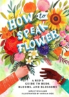 How to Speak Flower : A Kid's Guide to Buds, Blooms, and Blossoms - Book