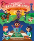 A Kid's Guide to Tabletop RPGs : Exploring Dice, Game Systems, Roleplaying, and More - Book