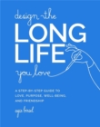 Design the Long Life You Love : A Step-by-Step Guide to Love, Purpose, Well-Being, and Friendship - Book