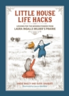 Little House Life Hacks : Lessons for the Modern Pioneer from Laura Ingalls Wilder’s Prairie - Book