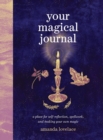 Your Magical Journal : A Place for Self-Reflection, Spellwork, and Making Your Own Magic - Book