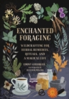 Enchanted Foraging : Wildcrafting for Herbal Remedies, Rituals, and a Magical Life - Book