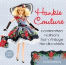 Hankie Couture (Revised) : Hand-Crafted Fashions from Vintage Handkerchiefs (Featuring New Patterns!) - Book