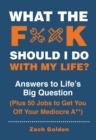 What the F*@# Should I Do with My Life? : Answers to Life's Big Question Plus 50 Jobs to Get You Off Your Mediocre A** - Book