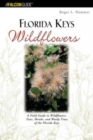 Florida Keys Wildflowers : A Field Guide To Wildflowers, Trees, Shrubs, And Woody Vines Of The Florida Keys - Book