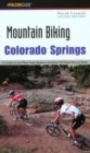 Mountain Biking Colorado Springs : A Guide To The Pikes Peak Region's Greatest Off-Road Bicycle Rides - Book