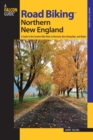 Road Biking™ Northern New England : A Guide To The Greatest Bike Rides In Vermont, New Hampshire, And Maine - Book