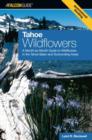 Tahoe Wildflowers : A Month-By-Month Guide To Wildflowers In The Tahoe Basin And Surrounding Areas - Book