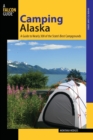 Camping Alaska : A Guide To Nearly 300 Of The State's Best Campgrounds - Book