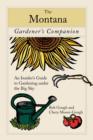 Montana Gardener's Companion : An Insider's Guide To Gardening Under The Big Sky - Book