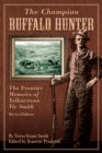 Champion Buffalo Hunter : The Frontier Memoirs Of Yellowstone Vic Smith - Book