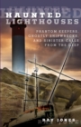 Haunted Lighthouses : Phantom Keepers, Ghostly Shipwrecks, And Sinister Calls From The Deep - Book