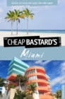 Cheap Bastard's (TM) Guide to Miami : Secrets Of Living The Good Life--For Less! - Book