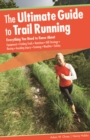 Ultimate Guide to Trail Running : Everything You Need to Know About Equipment * Finding Trails * Nutrition * Hill Strategy * Racing * Avoiding Injury * Training * Weather * Safety - eBook