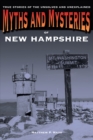 Myths and Mysteries of New Hampshire : True Stories Of The Unsolved And Unexplained - Book